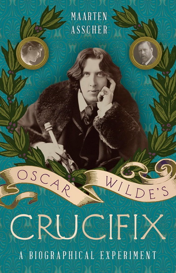 Oscar Wilde's Crucifix: A Biographical Experiment - MAARTEN ASSCHER