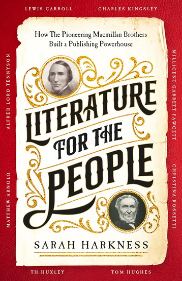 Literature for the People: How the Pioneering Macmillan Brothers Built a Publishing Powerhouse - SARAH HARKNESS