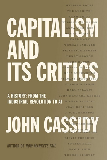 Capitalism and Its Critics : A History: From the Industrial Revolution to AI - JOHN CASSIDY