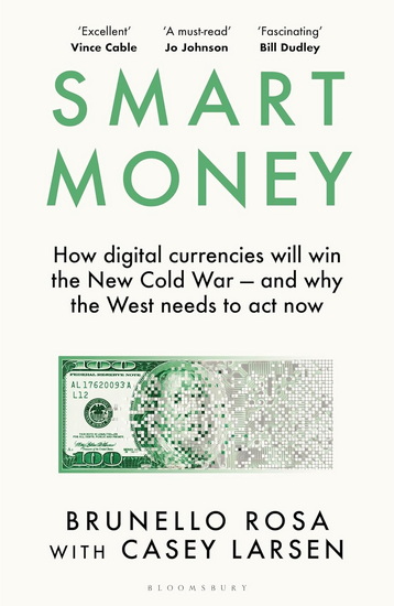 Smart Money : How digital currencies will win the new Cold War - and why the West needs to act now - BRUNELLO ROSA - CASEY LARSEN