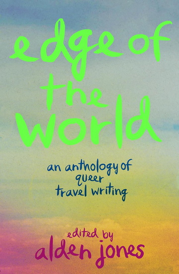 The Edge of the World: An Anthology of Queer Travel Writing - ALDEN JONES