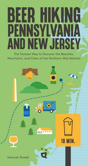 Beer Hiking Pennsylvania and New Jersey: The Tastiest Way to Discover the Beaches, Mountains and Cities of the Northern Mid-Atlantic - POWELL HANNAH
