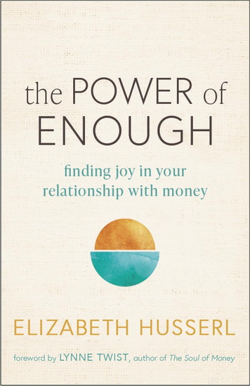 The Power of Enough: Finding Joy in Your Relationship with Money - ELIZABETH HUSSERL - LYNNE TWIST