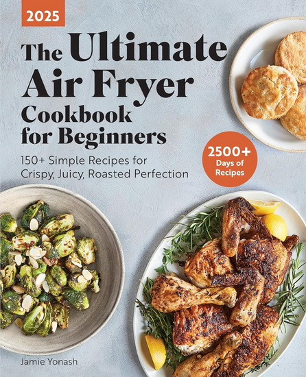 The Ultimate Air Fryer Cookbook for Beginners 2025 - JAMIE YONASH