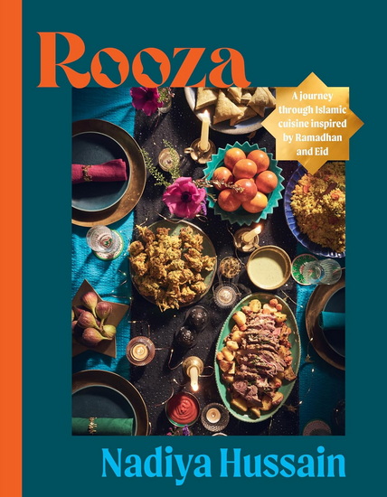 Rooza : A Journey through Islamic Cuisine Inspired by Ramadan and Eid - NADIYA HUSSAIN