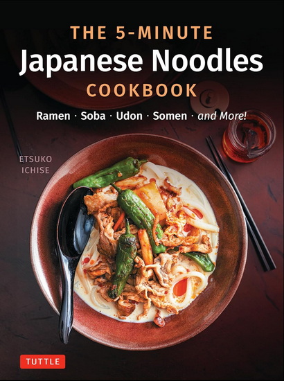 The 5-Minute Japanese Noodles Cookbook: Ramen, Soba, Udon, Somen and More! - ETSUKO ICHISE