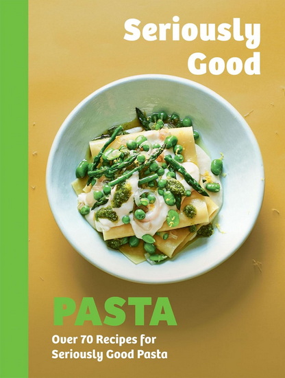 Seriously Good Pasta - PHILLIPPA SPENCE
