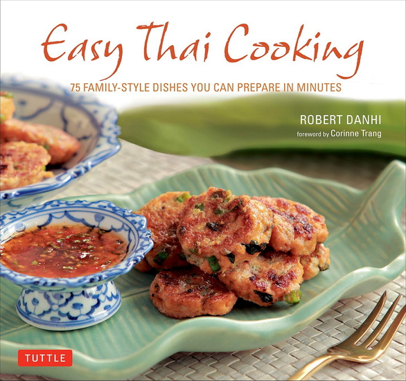 Easy Thai Cooking: 75 Family-Style Dishes You Can Prepare in Minutes - ROBERT DANHI - CORINNE TRANG