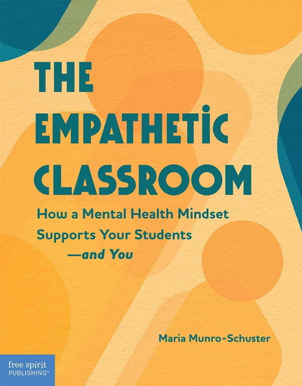 Empathetic Classroom: How a Mental Health Mindset Supports Your Students - and You - MARIA MUNRO-SCHUSTER