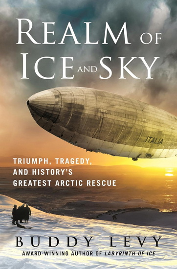 Realm of Ice and Sky : Triumph, Tragedy, and History&#39;s Greatest Arctic Rescue - BUDDY LEVY