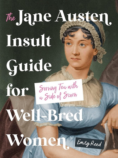 The Jane Austen Insult Guide for Well-Bred Women - EMILY REED