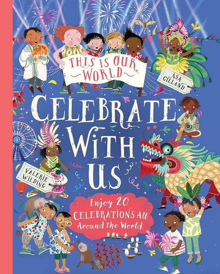 This Is Our World: Celebrate With Us!: Enjoy 20 Celebrations All Around the World - VALERIE WILDING - ÅSA GILLAND