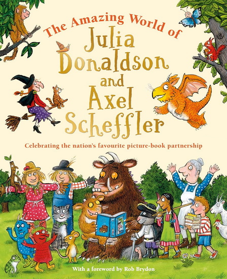 The Amazing World of Julia Donaldson and Axel Scheffler - JULIA DONALDSON - AXEL SCHEFFLER