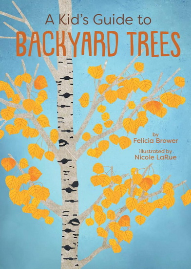 A Kid&#39;s Guide to Backyard Trees - FELICIA BROWER - NICOLE LARUE