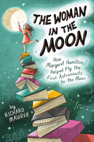 The Woman in the Moon: How Margaret Hamilton Helped Fly the First Astronauts to the Moon - RICHARD MAURER