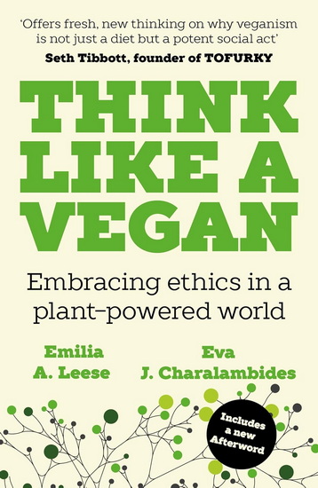 Think Like a Vegan: Embracing ethics in a plant-powered world - EMILIA A LEESE - EVA J CHARALAMBIDES