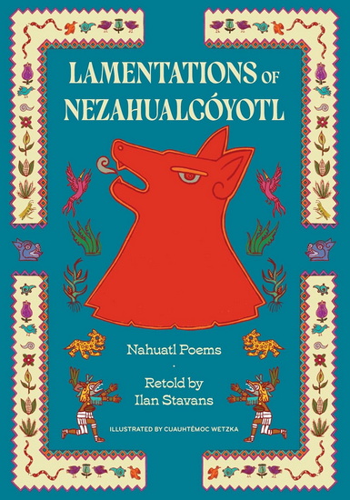 Lamentations of Nezahualcóyotl: Nahuatl Poems - NEZAHUALCOYOTL - ILAN STAVANS