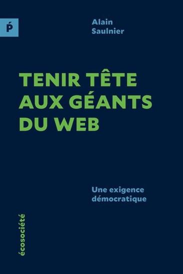 Tenir tête aux géants du web : Une exigence démocratique - ALAIN SAULNIER