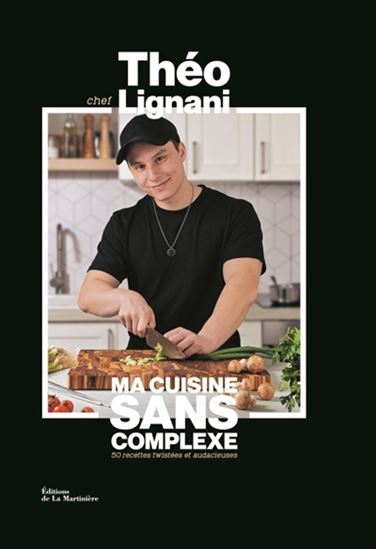 Ma cuisine sans complexe : 50 recettes twistées et audacieuses - THÉO LIGNANI