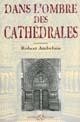 Dans l&#39;ombre des cathédrales - ROBERT AMBELAIN
