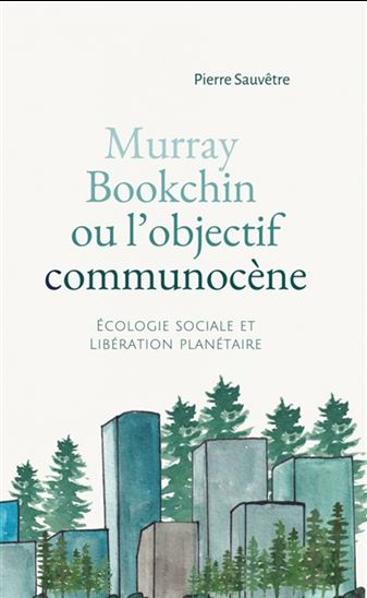 Murray Bookchin ou L'objectif communocène : écologie sociale et libération planétaire - PIERRE SAUVÊTRE
