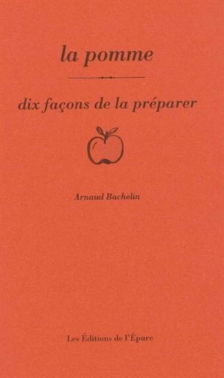 La Pomme : dix façons de la préparer - ARNAUD BACHELIN