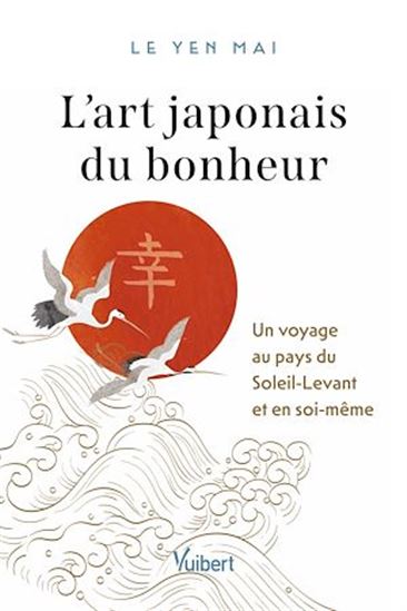 L&#39;Art japonais du bonheur : un voyage au pays du soleil levant et en soi-même - YEN MAI LE