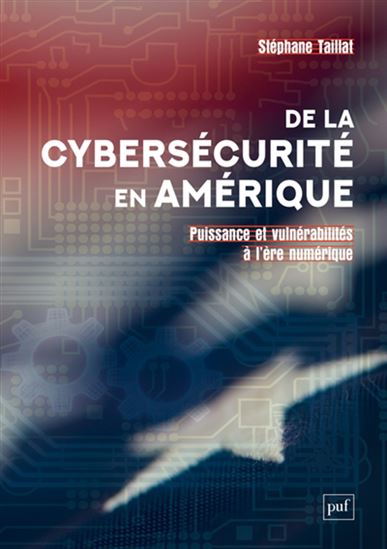 De la cybersécurité en Amérique : puissance et vulnérabilités à l&#39;ère numérique - STÉPHANE TAILLAT