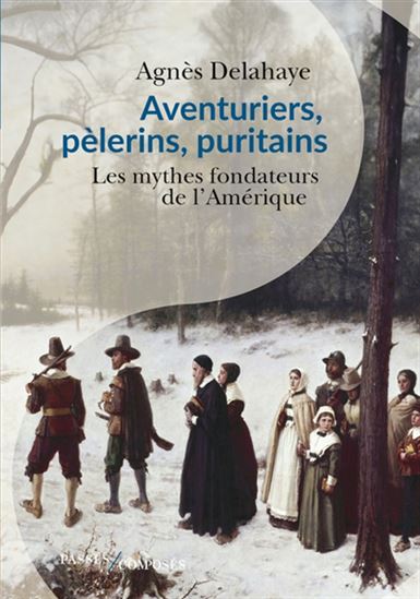 Aventuriers, pèlerins et puritains : les mythes fondateurs de l&#39;Amérique - AGNÈS DELAHAYE