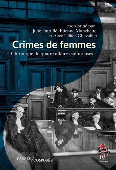 Crimes de femmes : chronique de quatre affaires sulfureuses - JULIE DURUFLÉ & AL