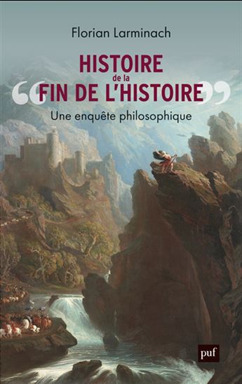 Histoire de la fin de l&#39;histoire : une enquête philosophique - FLORIAN LARMINACH