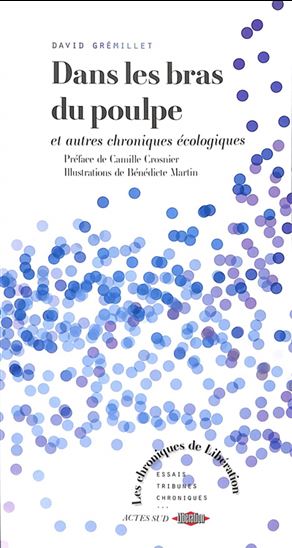 Dans les bras du poulpe : et autres chroniques écologiques - DAVID GRÉMILLET - BÉNÉDICTE MARTIN