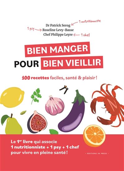 Bien manger pour bien vieillir : 100 recettes faciles, santé et plaisir ! - PATRICK SÉROG & AL