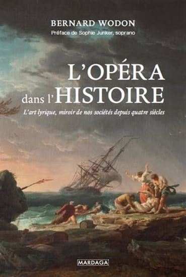 L'Opéra dans l'histoire : l'art lyrique, miroir de nos sociétés depuis quatre siècles - BERNARD WODON