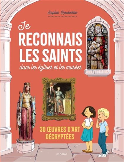 Je reconnais les saints dans les églises et les musées - SOPHIE ROUBERTIE