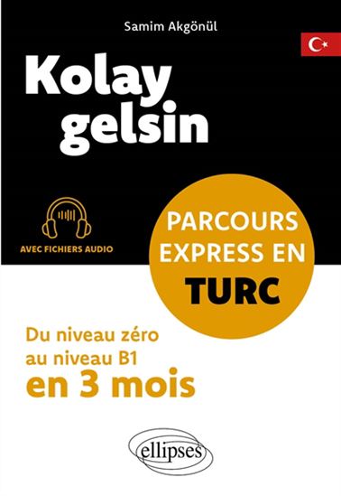 Kolay gelsin : parcours express en turc : Du niveau zéro au niveau B1 en 3 mois - SAMIM AKGÖNÜL