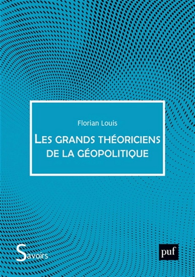 Les Grands théoriciens de la géopolitique 5e éd. - FLORIAN LOUIS
