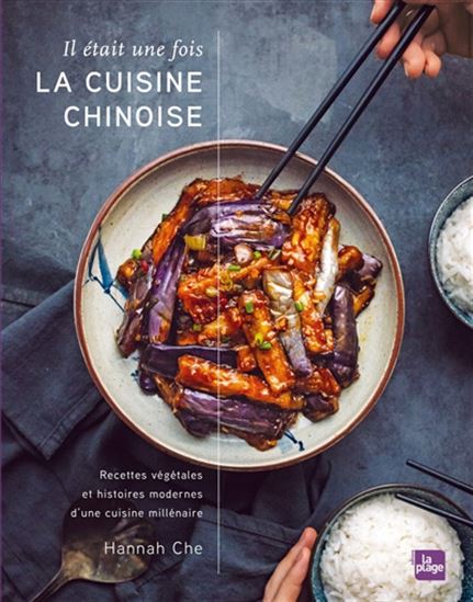 Il était une fois la cuisine chinoise : recettes végétales et histoires modernes d&#39;une cuisine millénaire - HANNAH CHE