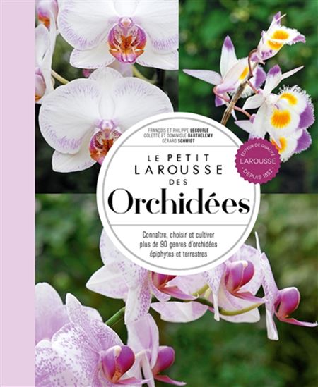 Le Petit Larousse des orchidées : connaître, choisir et cultiver plus de 90 genres d&#39;orchidées épiphytes et terrestres N. éd.