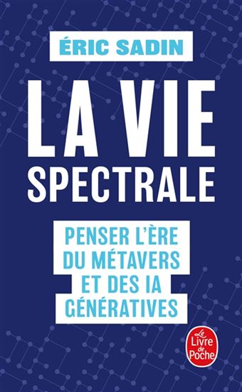 La Vie spectrale : penser l&#39;ère du métavers et des IA génératives - ERIC SADIN