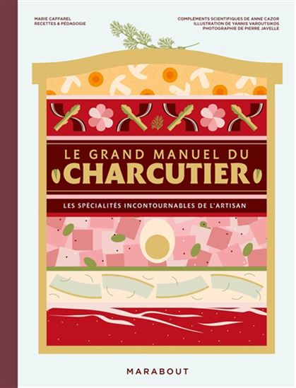 Le Grand manuel du charcutier : les spécialités incontournables de l'artisan N. éd. - MARIE CAFFAREL - YANNIS VAROUTSIKOS