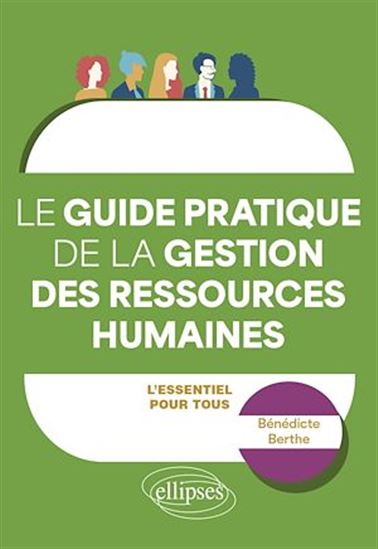 Le guide pratique de la Gestion des Ressources Humaines - BÉNÉDICTE BERTHE