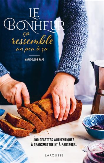 Le Bonheur ça ressemble un peu à ça : 100 recettes authentiques à transmettre et à partager... - MARIE-ELODIE PAPE