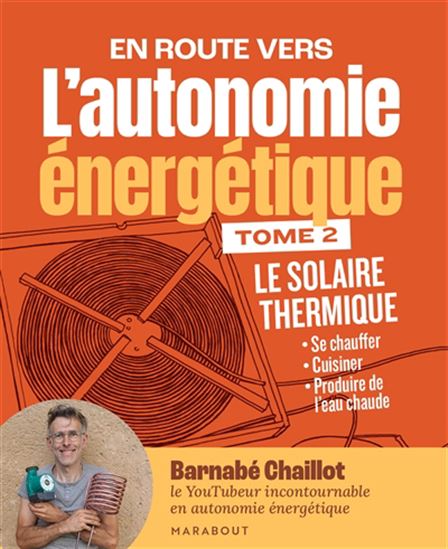En route vers l'autonomie énergétique T.02 Le solaire thermique : se chauffer, cuisiner, produire de l'eau chaude - BARNABÉ CHAILLOT