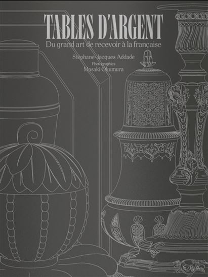 Tables d'argent : du grand art de recevoir à la française - STÉPHANE-JACQUES ADDADE - MASAKI OKUMURA