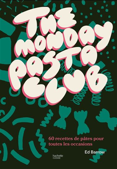 The Monday pasta Club : 60 recettes de pâtes pour toutes les occasions - ED BARROW