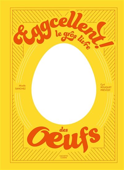 Eggcellent ! : le gros livre des oeufs - MIREILLE SANCHEZ - CYRIL ROUQUET