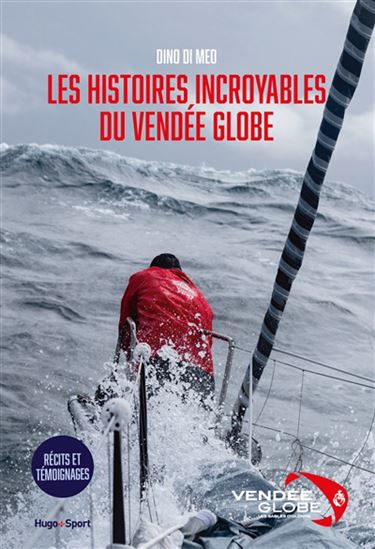 Les Histoires incroyables du Vendée Globe : récits et témoignages - DINO DI MEO