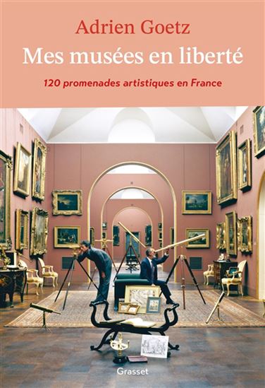 Mes musées en liberté : 120 promenades artistiques en France - ADRIEN GOETZ