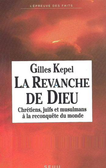 La Revanche de Dieu : chrétiens, juifs et musulmans à la reconquête du monde - GILLES KEPEL